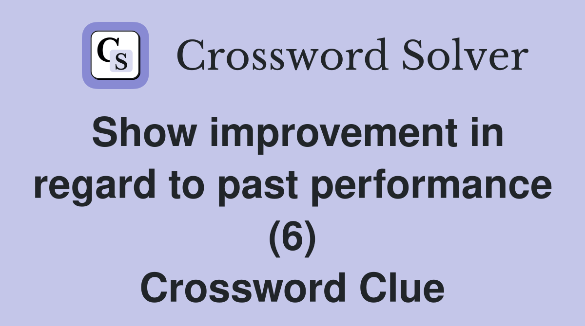 Show improvement in regard to past performance (6) Crossword Clue