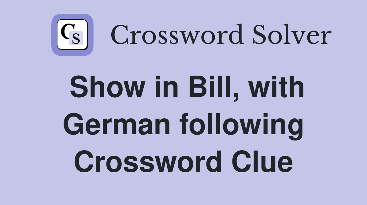 Show in Bill, with German following Crossword Clue