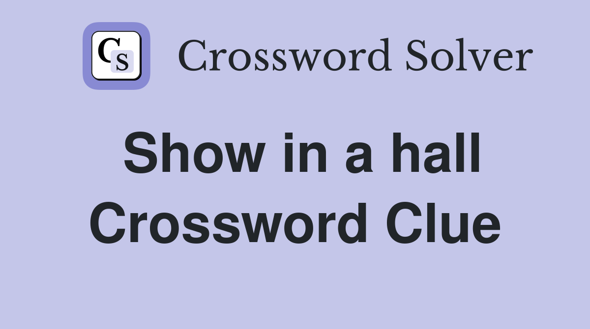 Show in a hall Crossword Clue