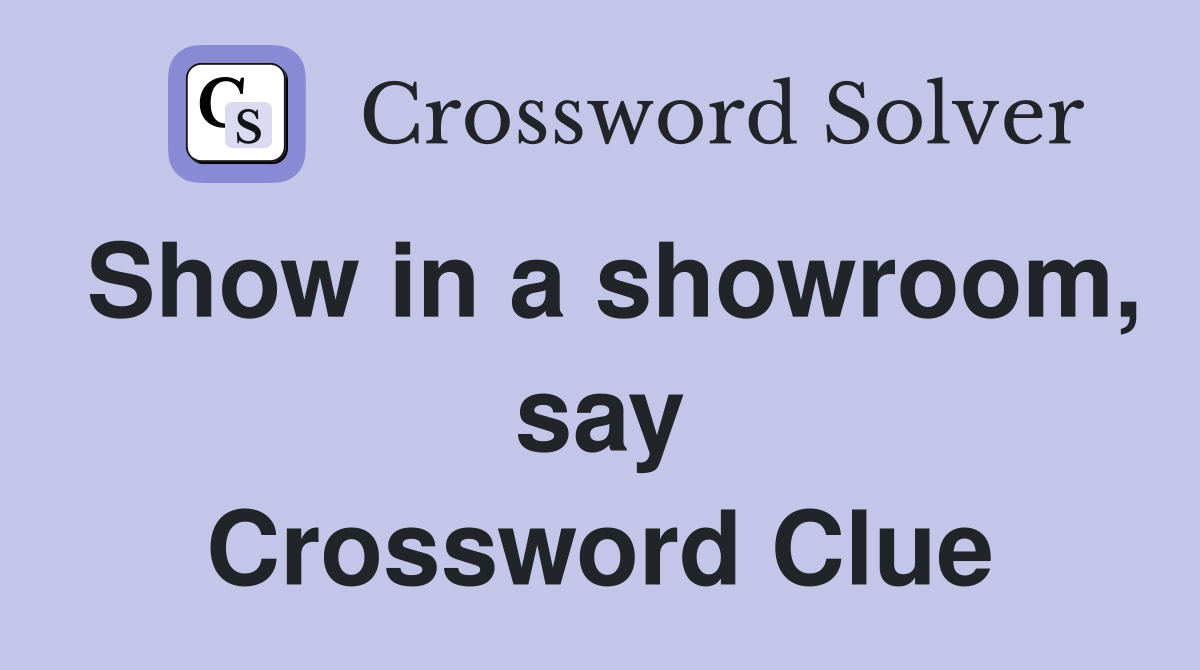 Show in a showroom, say Crossword Clue