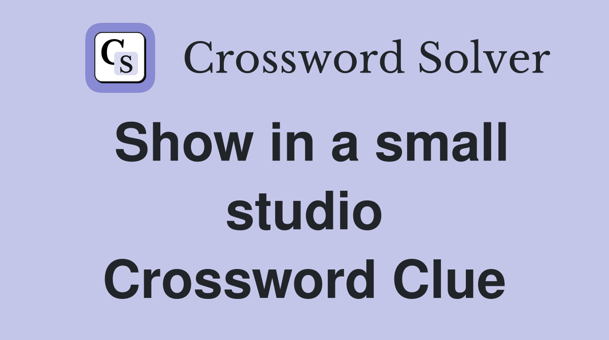 Show in a small studio Crossword Clue
