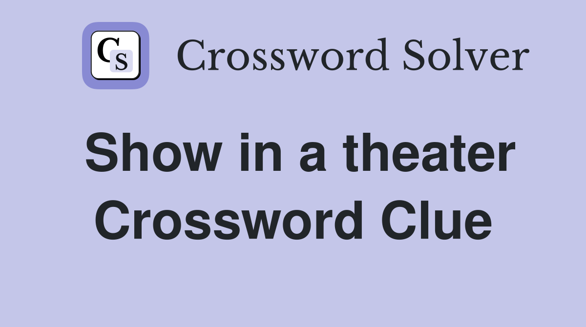 Show in a theater Crossword Clue