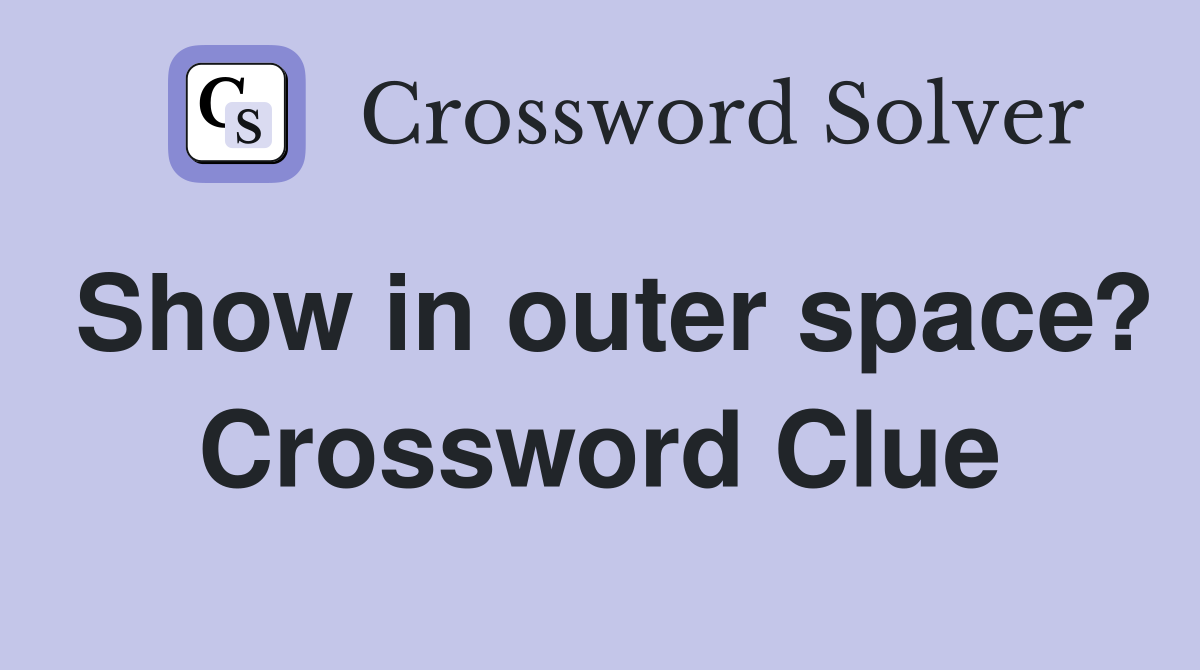 Show in outer space? Crossword Clue
