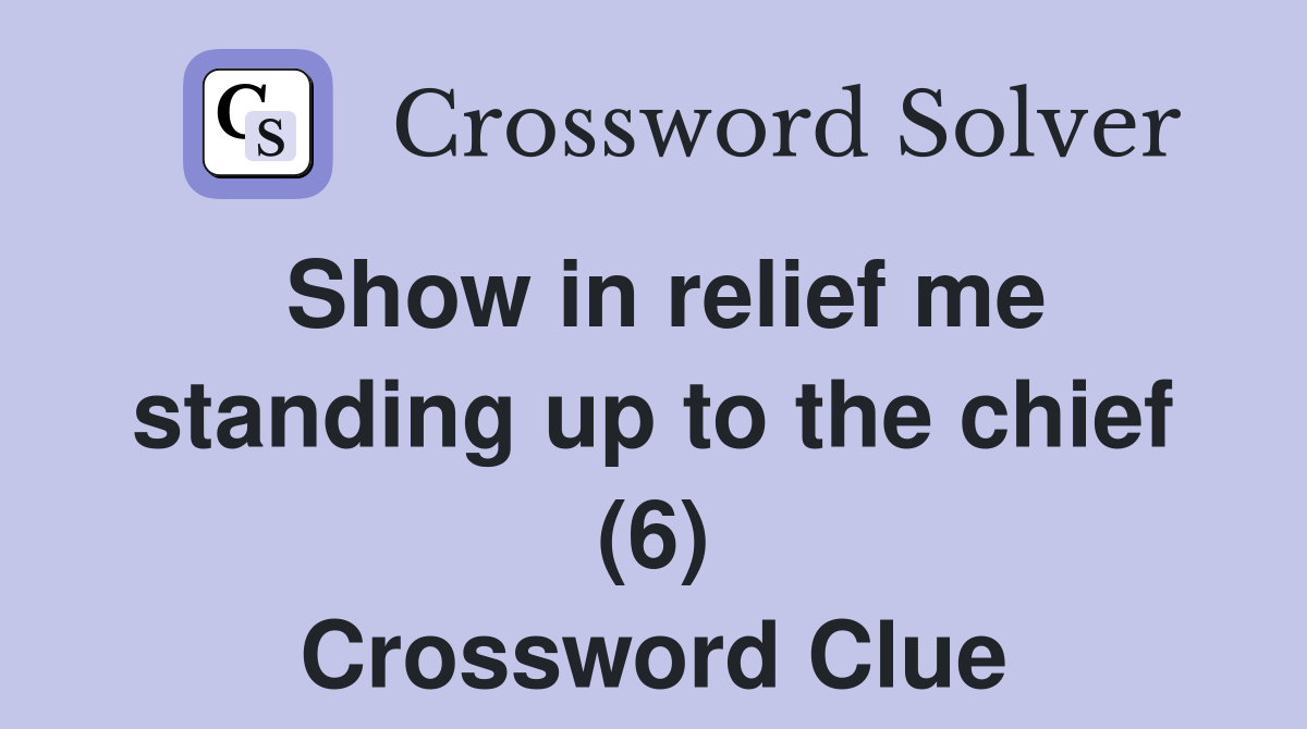 Show in relief me standing up to the chief (6) Crossword Clue
