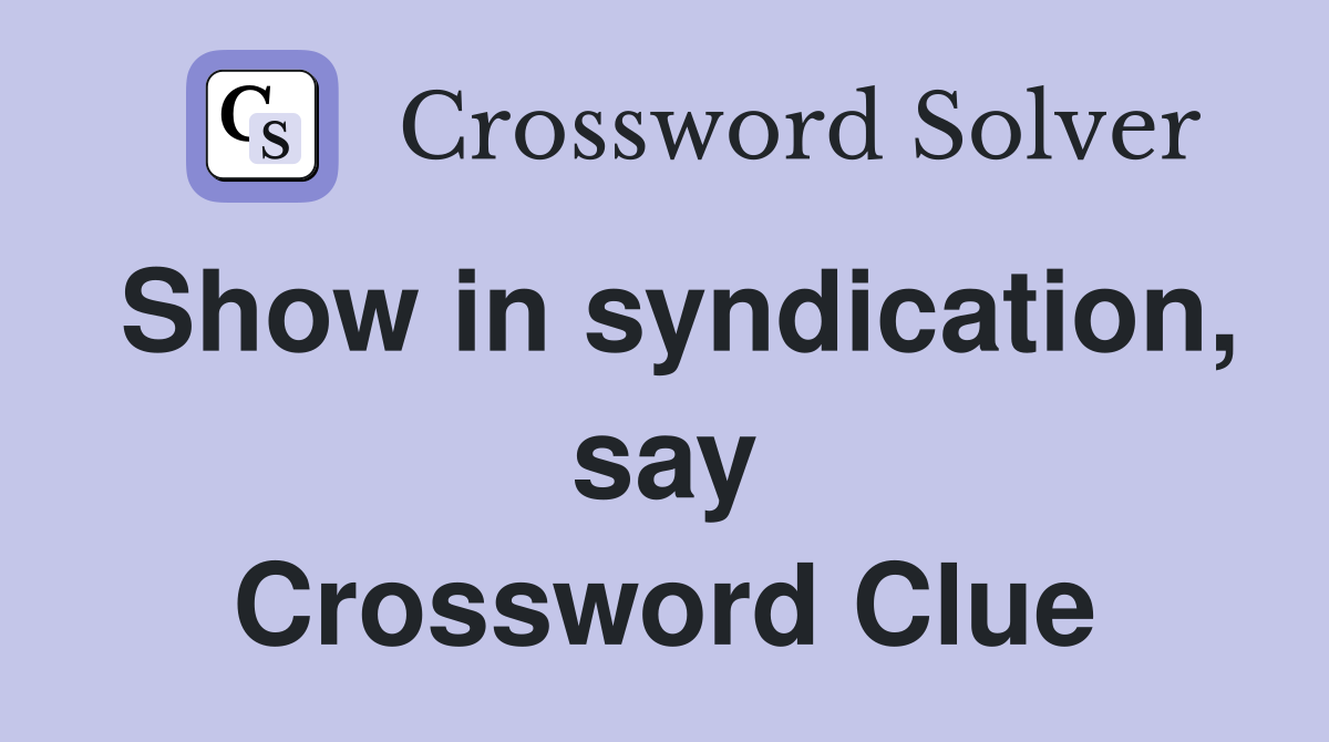 Show in syndication, say Crossword Clue