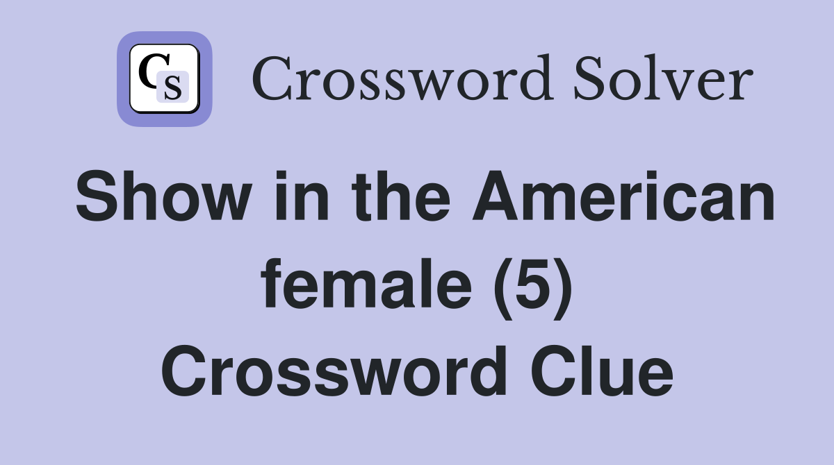 Show in the American female (5) Crossword Clue