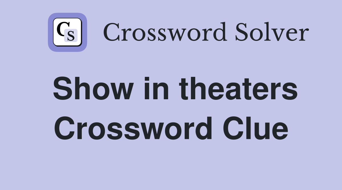 Show in theaters Crossword Clue