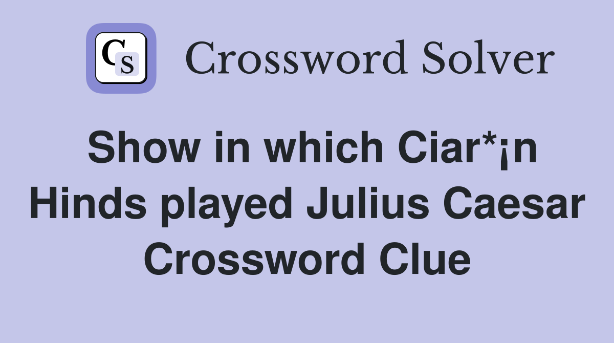 Show in which Ciar*¡n Hinds played Julius Caesar Crossword Clue