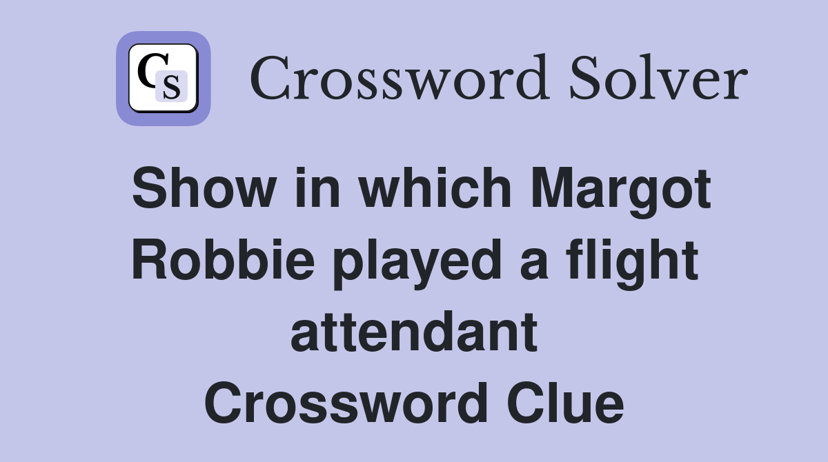 Show in which Margot Robbie played a flight attendant Crossword Clue