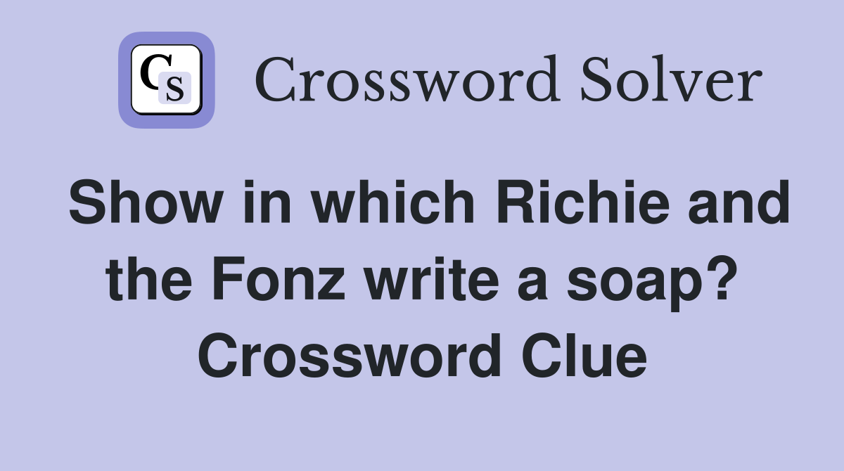 Show in which Richie and the Fonz write a soap? Crossword Clue