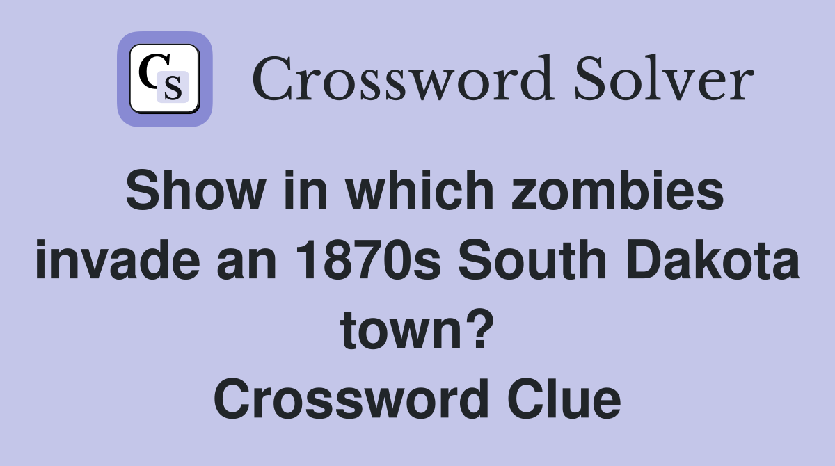 Show in which zombies invade an 1870s South Dakota town? Crossword Clue