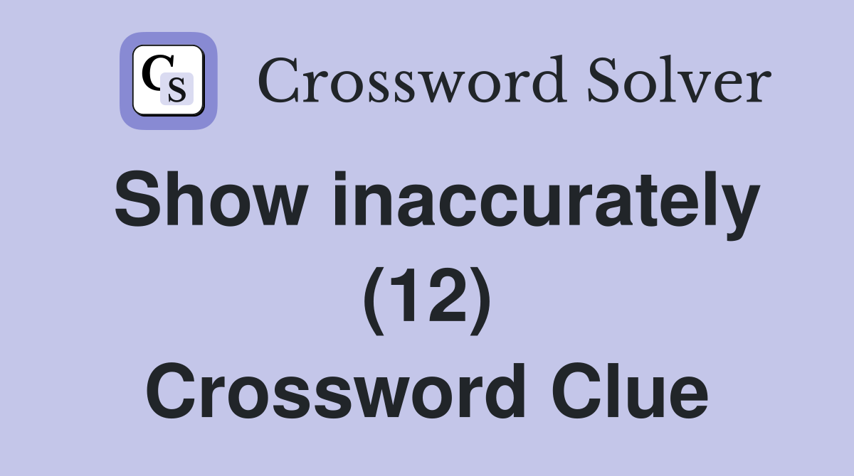 Show inaccurately (12) Crossword Clue