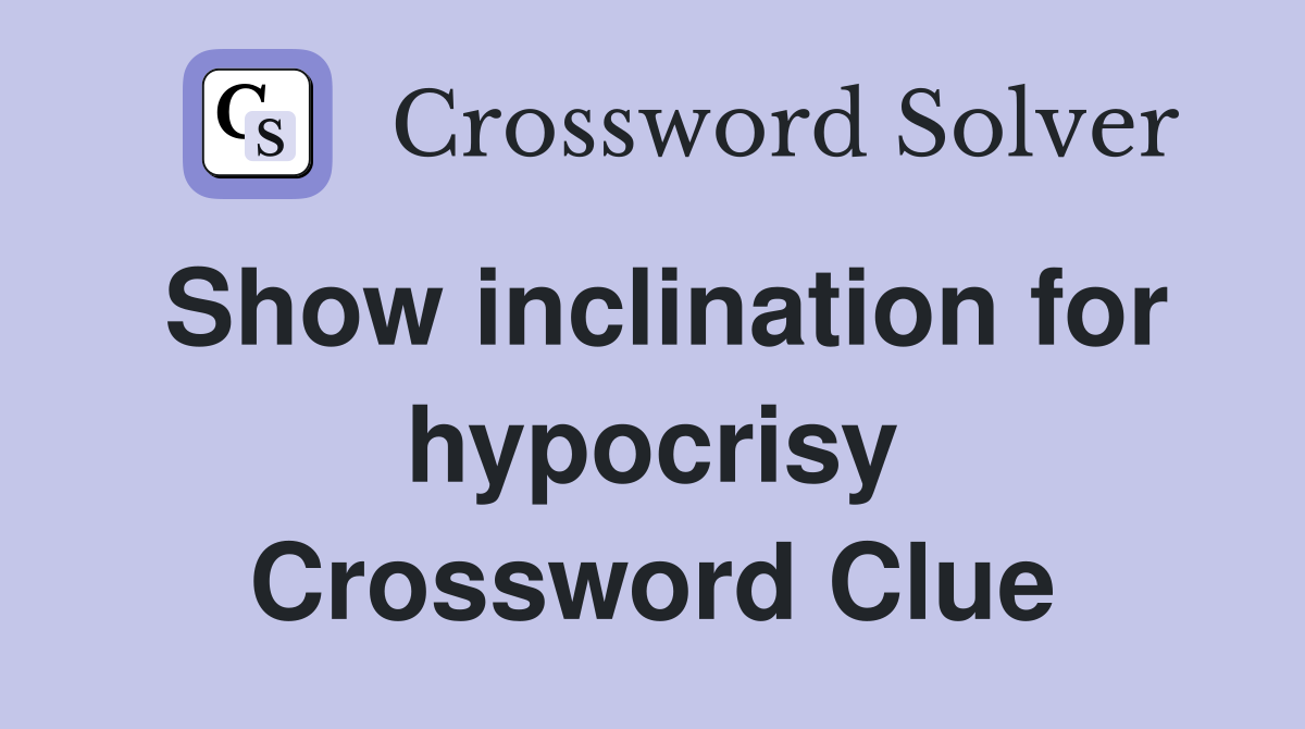 Show inclination for hypocrisy Crossword Clue
