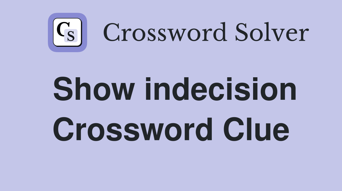 Show indecision Crossword Clue