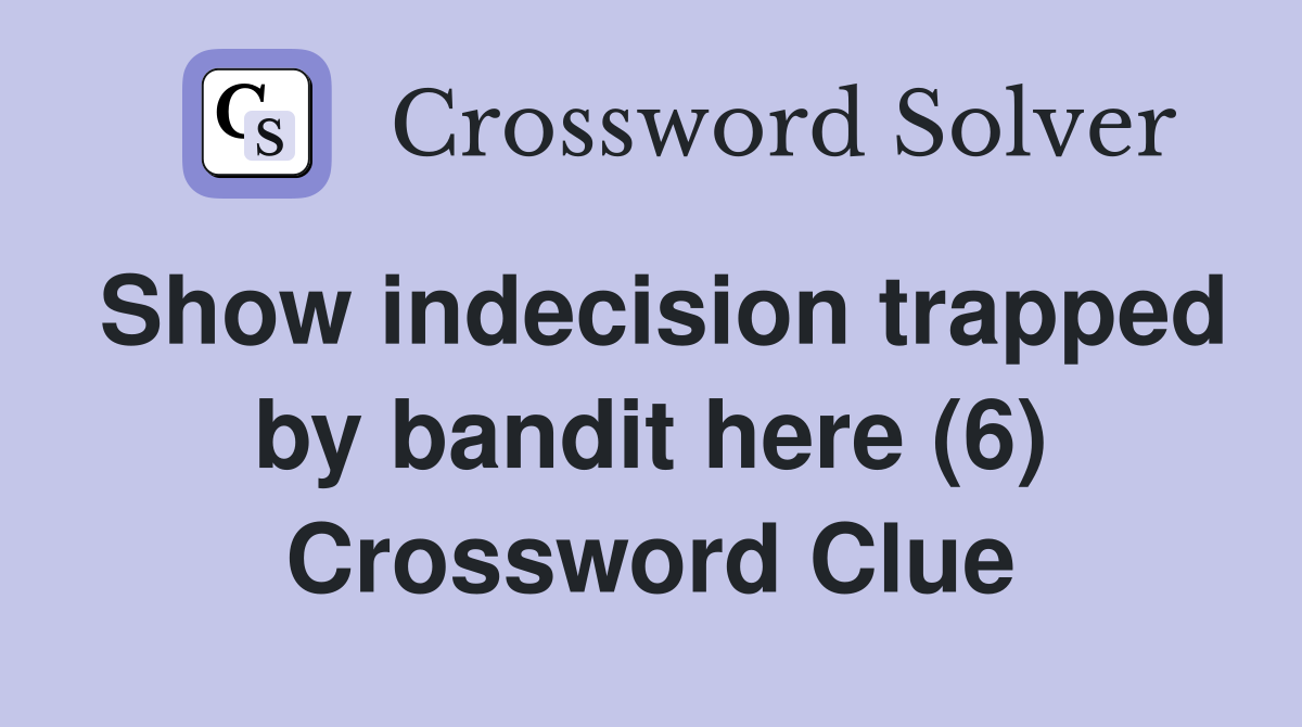 Show indecision trapped by bandit here (6) Crossword Clue