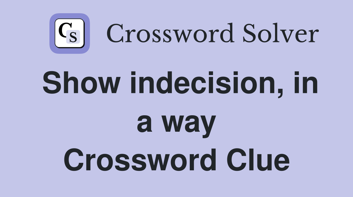 Show indecision, in a way Crossword Clue