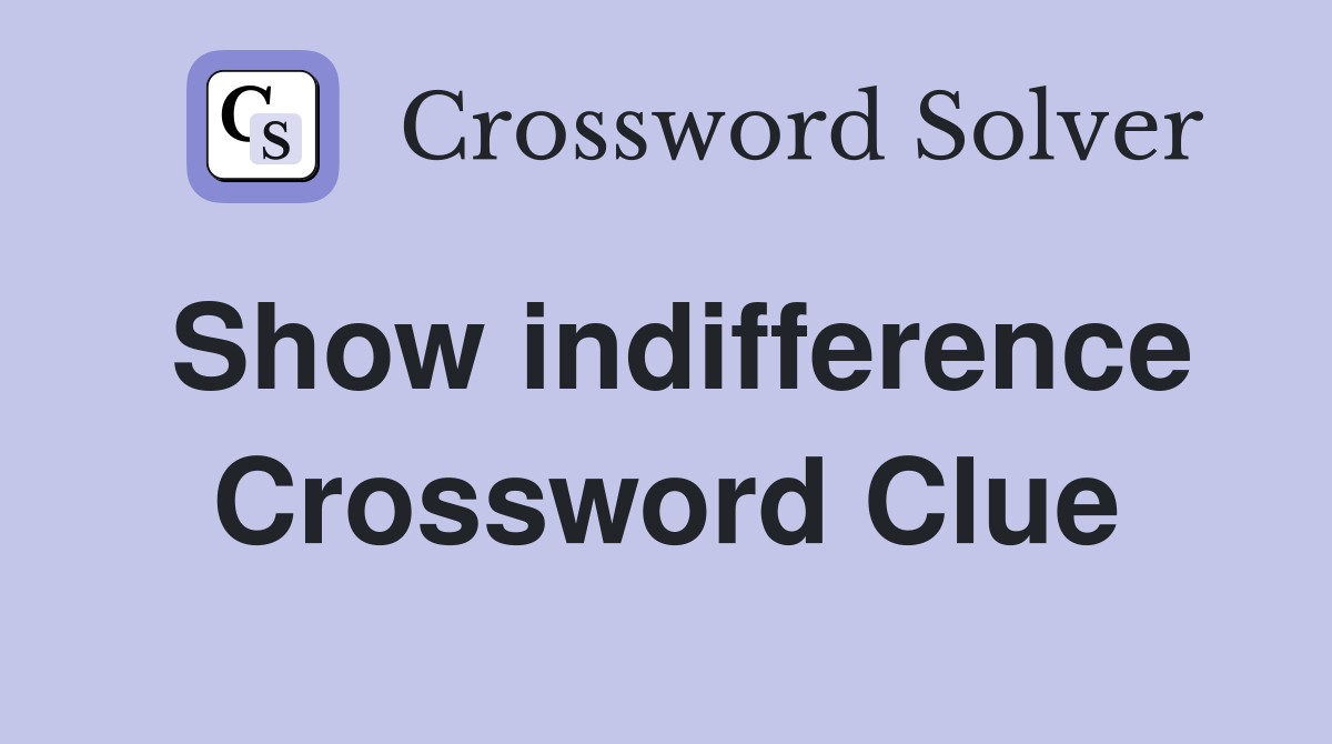 Show indifference Crossword Clue