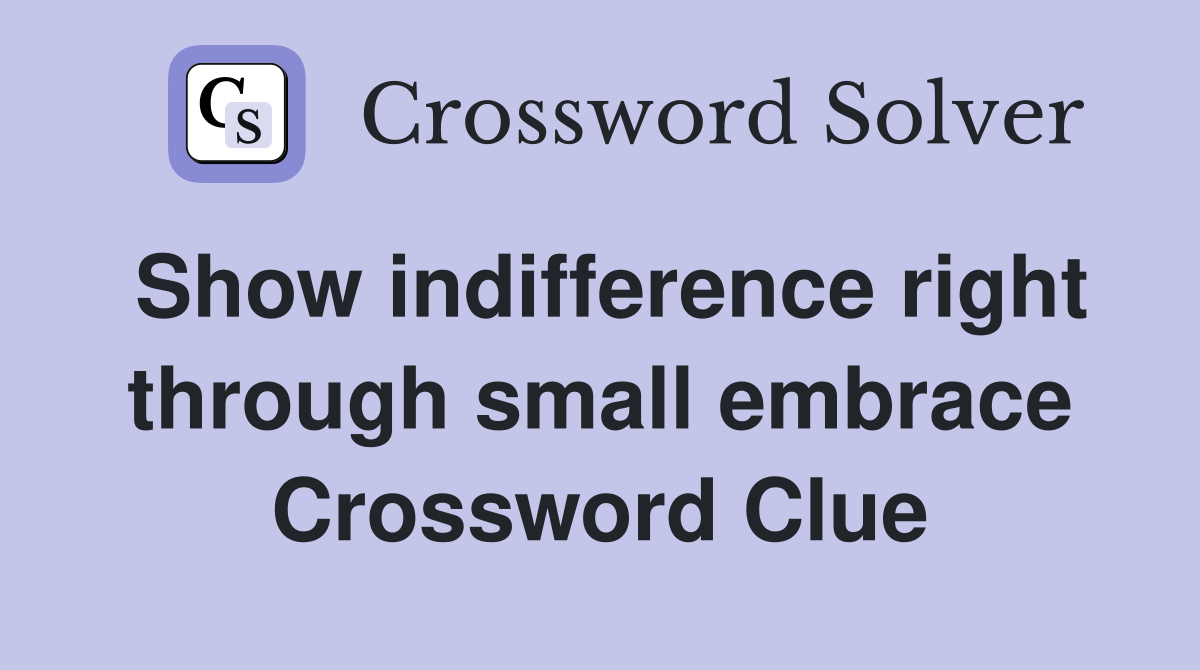 Show indifference right through small embrace Crossword Clue