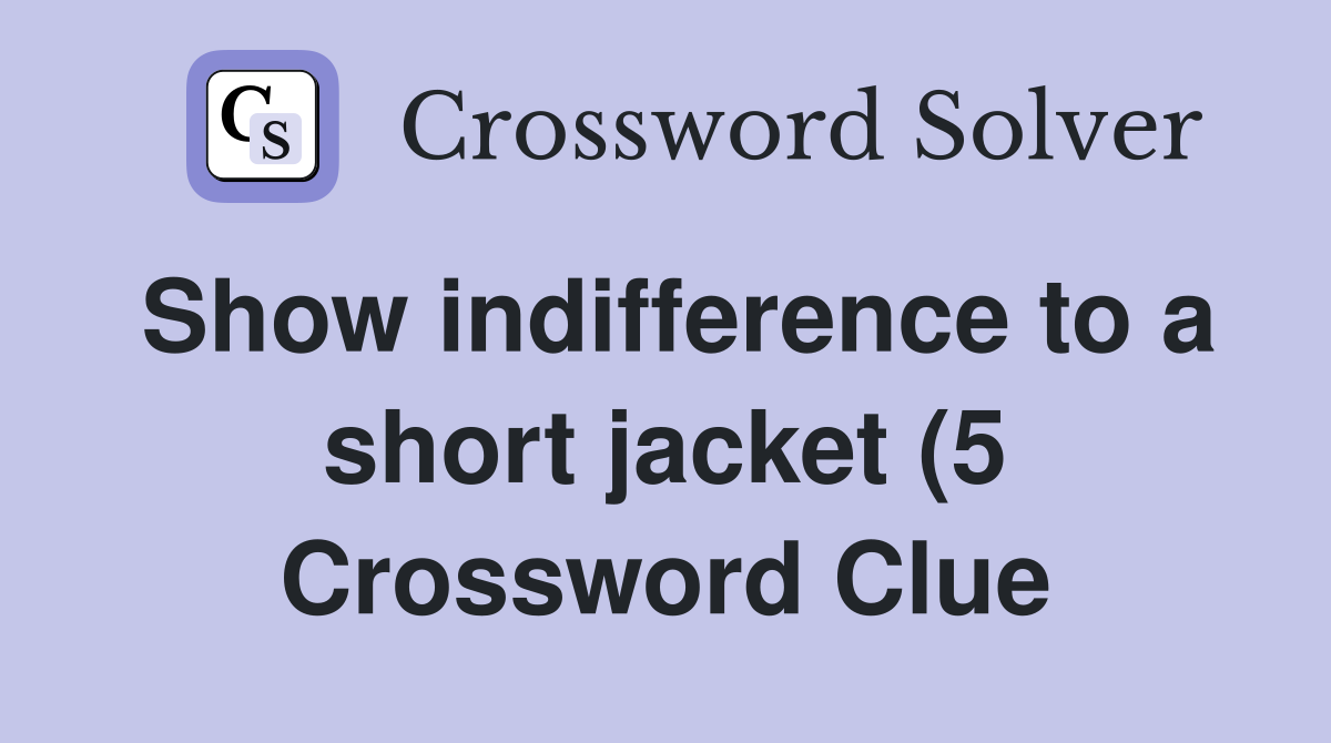 Show indifference to a short jacket (5) Crossword Clue Answers Show indifference to a short jacket (5) Crossword Clue Answers