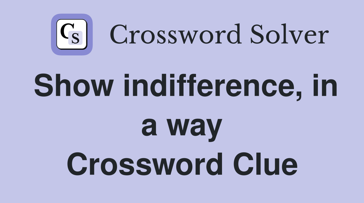 Show indifference, in a way Crossword Clue