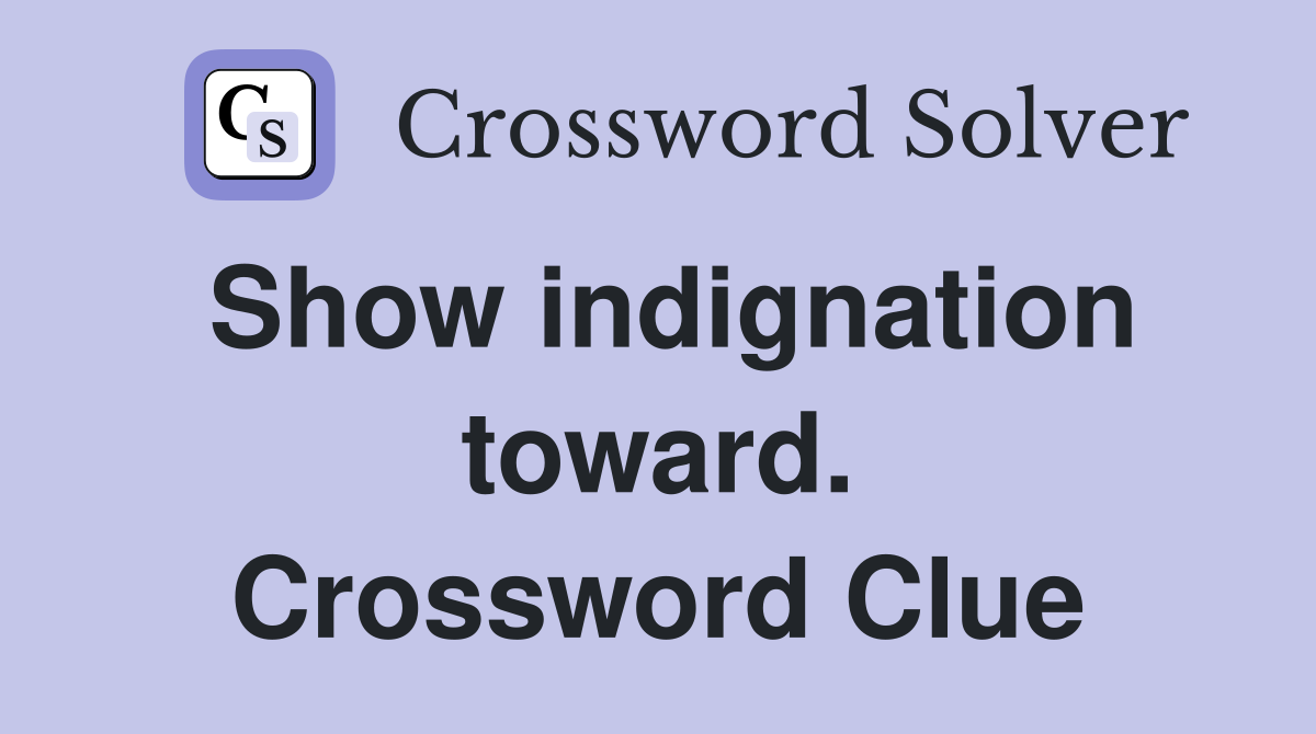Show indignation toward. Crossword Clue