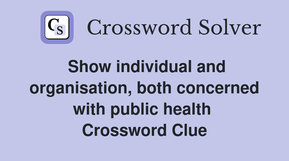 Show individual and organisation, both concerned with public health  Crossword Clue