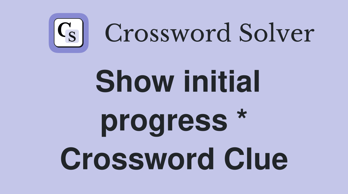 Show initial progress * Crossword Clue