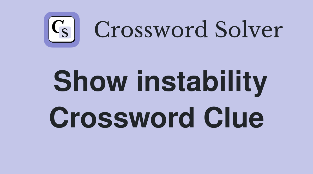 Show instability Crossword Clue