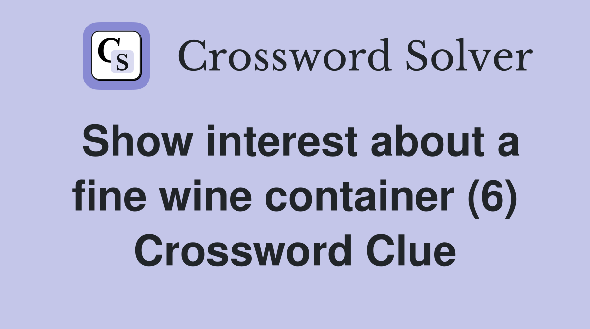 Show interest about a fine wine container (6) Crossword Clue