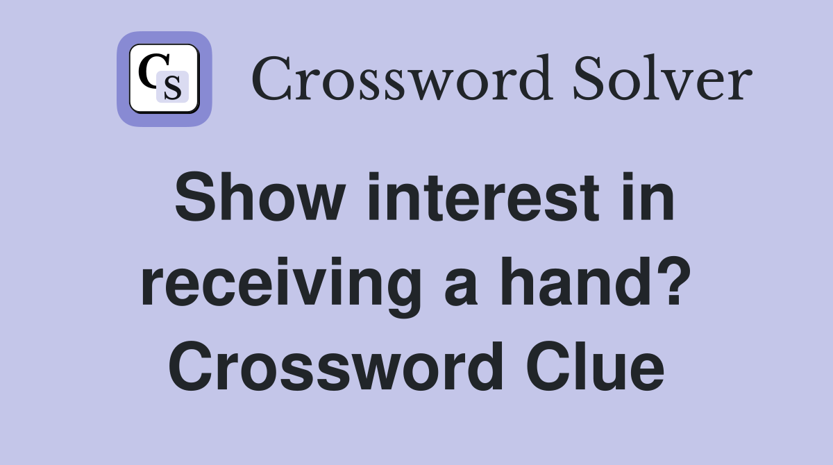 Show interest in receiving a hand? Crossword Clue