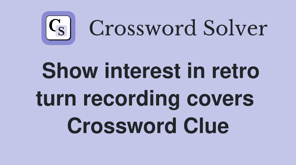 Show interest in retro turn recording covers  Crossword Clue
