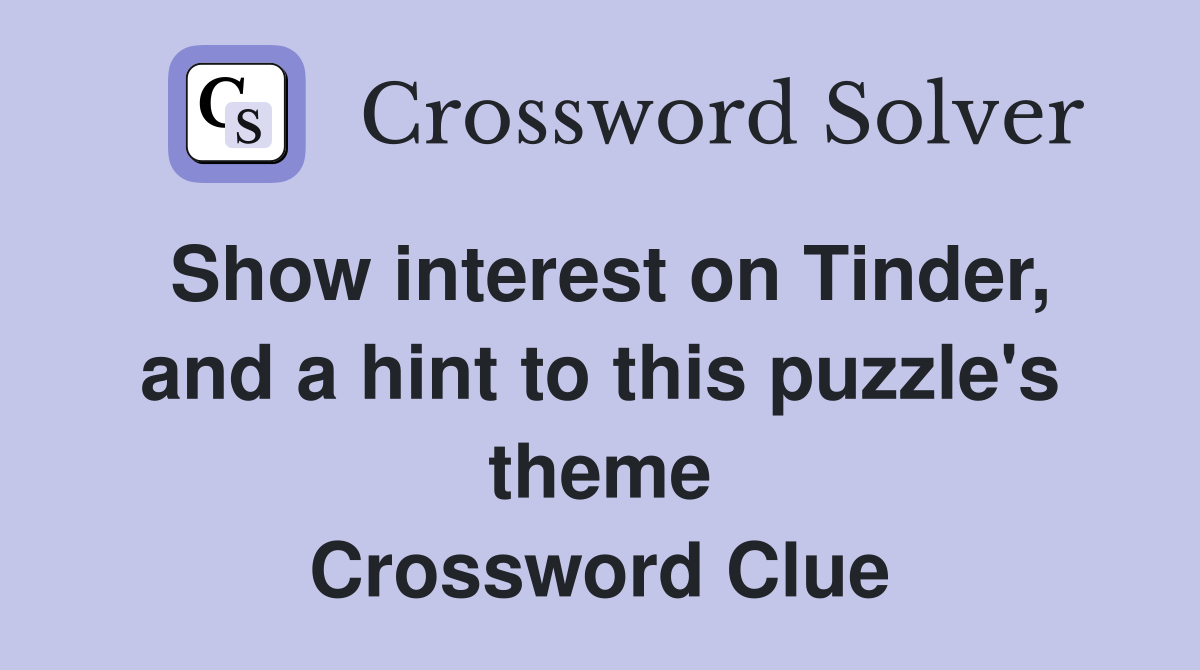 Show interest on Tinder, and a hint to this puzzle's theme Crossword Clue