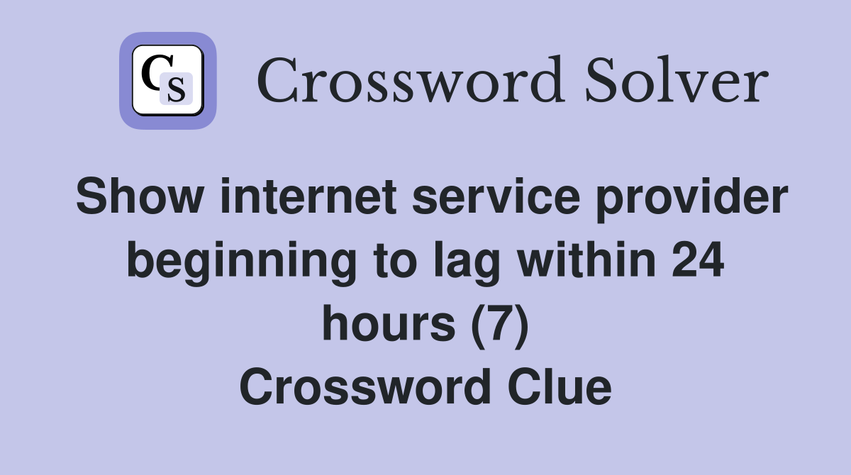 Show internet service provider beginning to lag within 24 hours (7) Crossword Clue