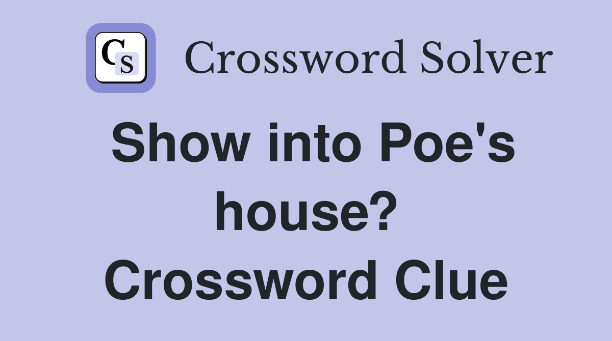 Show into Poe's house? Crossword Clue