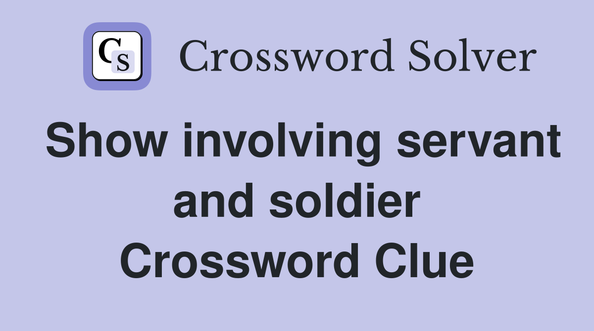 Show involving servant and soldier Crossword Clue