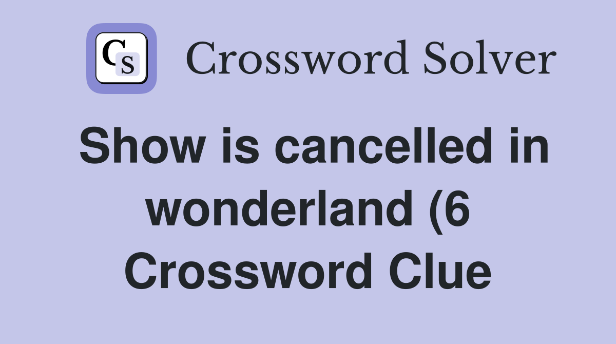 Show is cancelled in wonderland (6) Crossword Clue Answers Show is cancelled in wonderland (6) Crossword Clue Answers