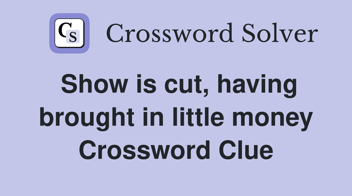 Show is cut, having brought in little money Crossword Clue