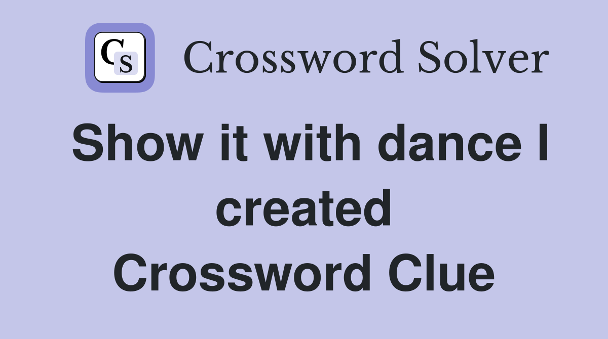 Show it with dance I created Crossword Clue