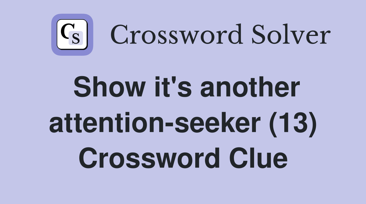 Show it's another attention-seeker (13) Crossword Clue