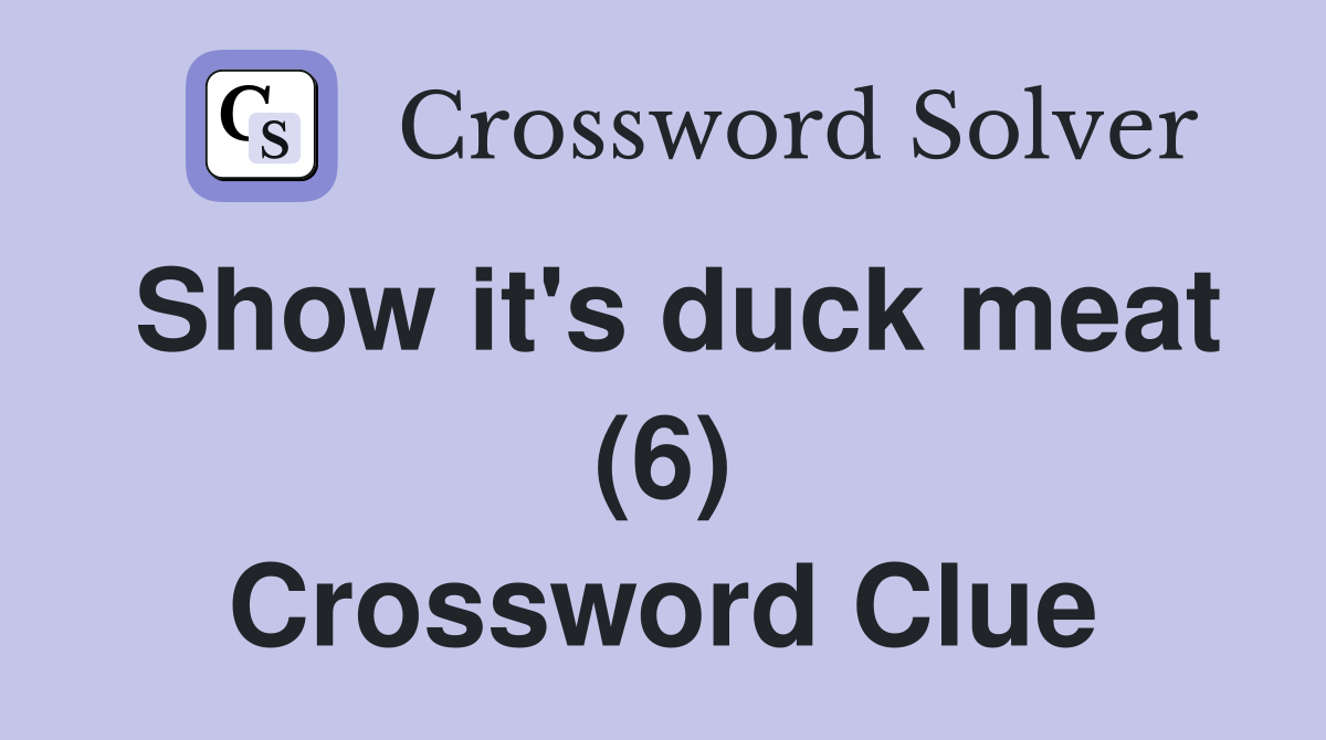 Show it's duck meat (6) Crossword Clue