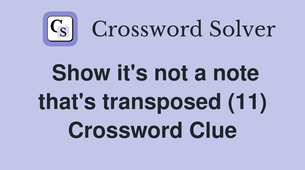 Show it's not a note that's transposed (11) Crossword Clue