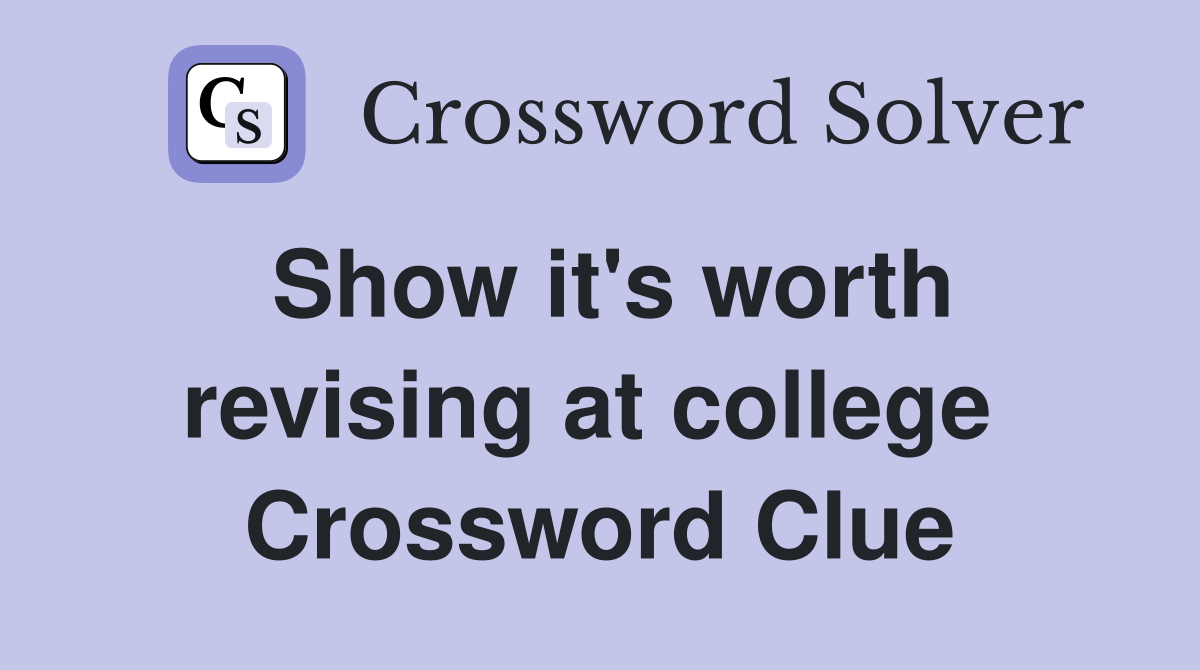 Show it's worth revising at college  Crossword Clue
