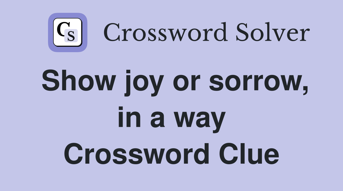 Show joy or sorrow, in a way Crossword Clue