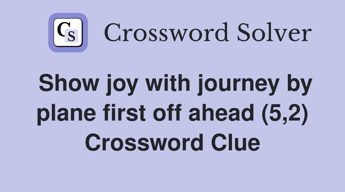 Show joy with journey by plane first off ahead (5,2) Crossword Clue