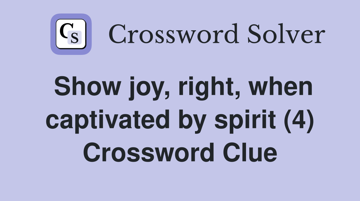 Show joy, right, when captivated by spirit (4) Crossword Clue