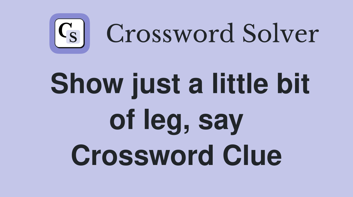Show just a little bit of leg, say Crossword Clue