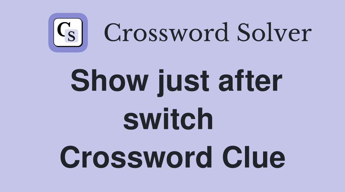 Show just after switch  Crossword Clue