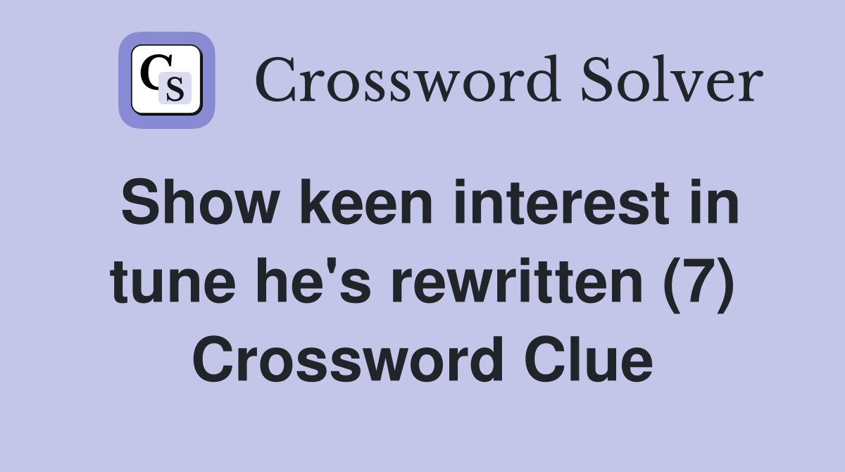 Show keen interest in tune he's rewritten (7) Crossword Clue
