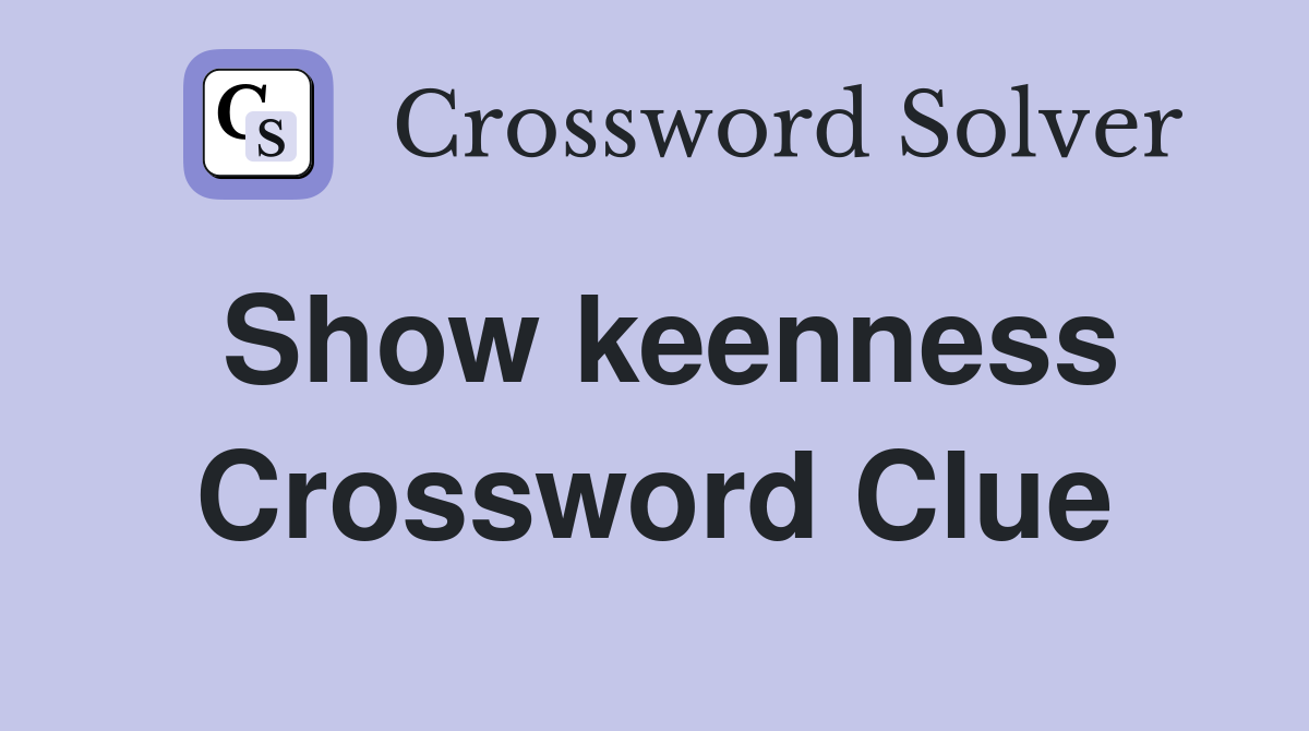 Show keenness Crossword Clue