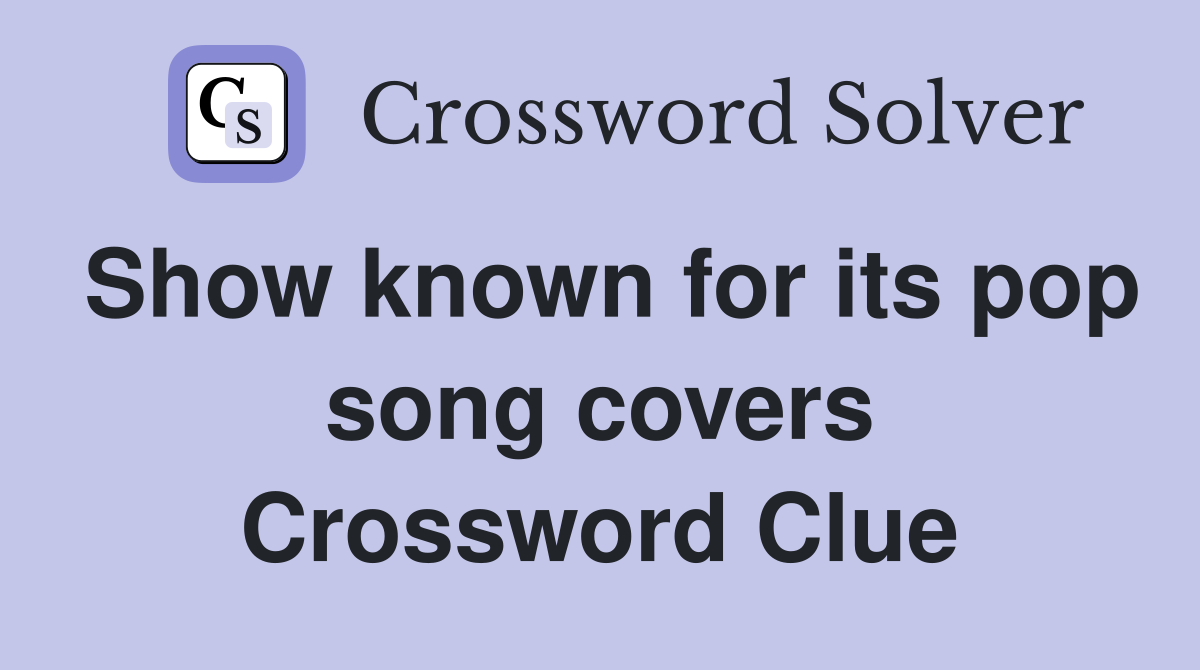 Show known for its pop song covers Crossword Clue